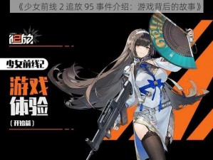 《少女前线 2 追放 95 事件介绍：游戏背后的故事》