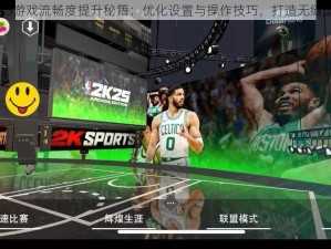 NBA2K15游戏流畅度提升秘籍：优化设置与操作技巧，打造无缝篮球体验