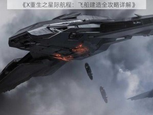 《X重生之星际航程：飞船建造全攻略详解》