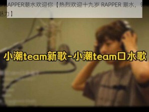 十九岁RAPPER潮水欢迎你【热烈欢迎十九岁 RAPPER 潮水，领略独特音乐魅力】