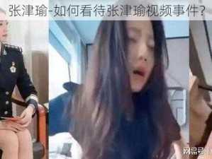 张津瑜-如何看待张津瑜视频事件？