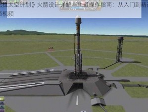 《坎巴拉太空计划》火箭设计详解与轨道操作指南：从入门到精通的全面攻略视频