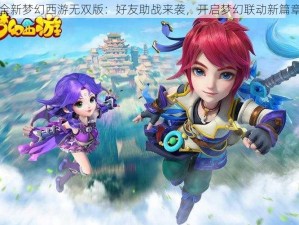 全新梦幻西游无双版：好友助战来袭，开启梦幻联动新篇章