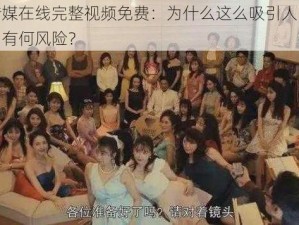 麻豆传媒在线完整视频免费：为什么这么吸引人？如何观看？有何风险？