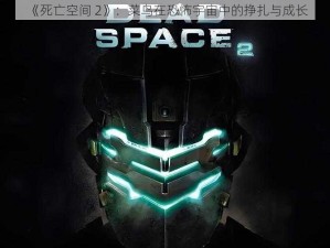 《死亡空间 2》：菜鸟在恐怖宇宙中的挣扎与成长