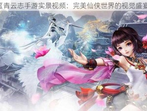 《青云志手游实景视频：完美仙侠世界的视觉盛宴》