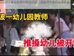 自贡幼儿园老师不雅视频原视频(自贡幼儿园老师不雅视频原视频遭疯传，是真是假？)