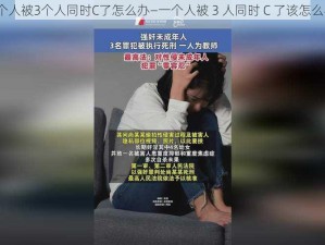 一个人被3个人同时C了怎么办—一个人被 3 人同时 C 了该怎么办？