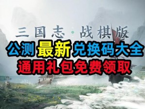 三国志战棋版兑换码最新领取攻略：2023年全集兑换码汇总与领取指南