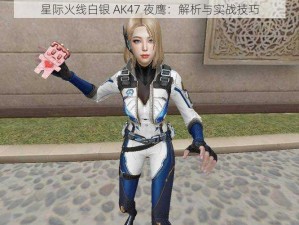 星际火线白银 AK47 夜鹰：解析与实战技巧