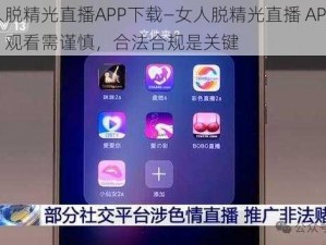 女人脱精光直播APP下载—女人脱精光直播 APP 下载：观看需谨慎，合法合规是关键