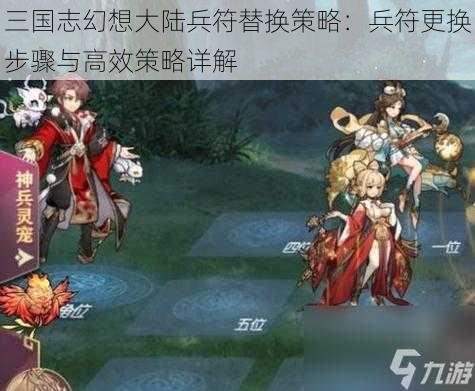 三国志幻想大陆兵符替换策略:兵符更换步骤与高效策略详解
