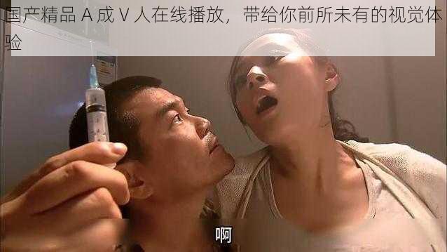 国产精品 A 成 V 人在线播放,带给你前所未有的视觉体验