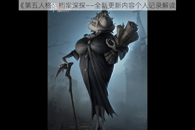 《第五人格：档案深探——全新更新内容个人记录解读》