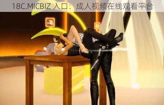 18C.MICBIZ 入口：成人视频在线观看平台