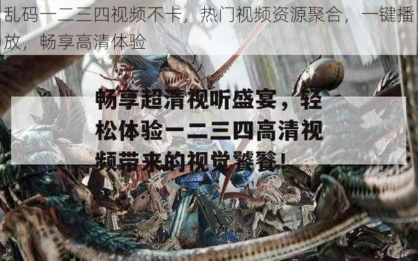 乱码一二三四视频不卡，热门视频资源聚合，一键播放，畅享高清体验