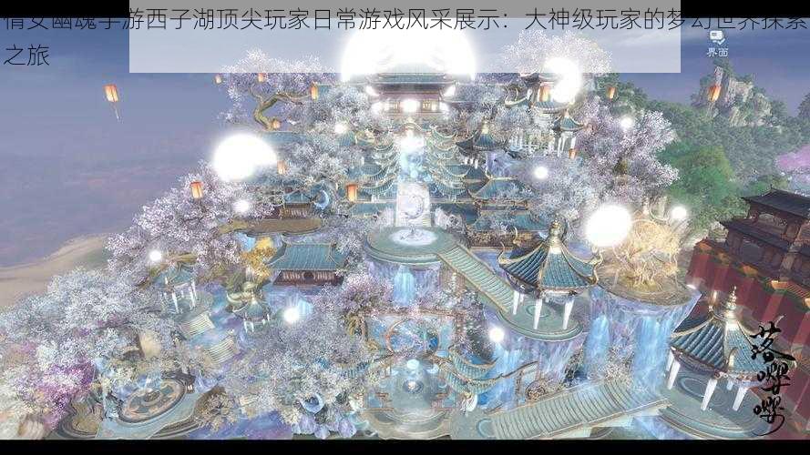 倩女幽魂手游西子湖顶尖玩家日常游戏风采展示：大神级玩家的梦幻世界探索之旅