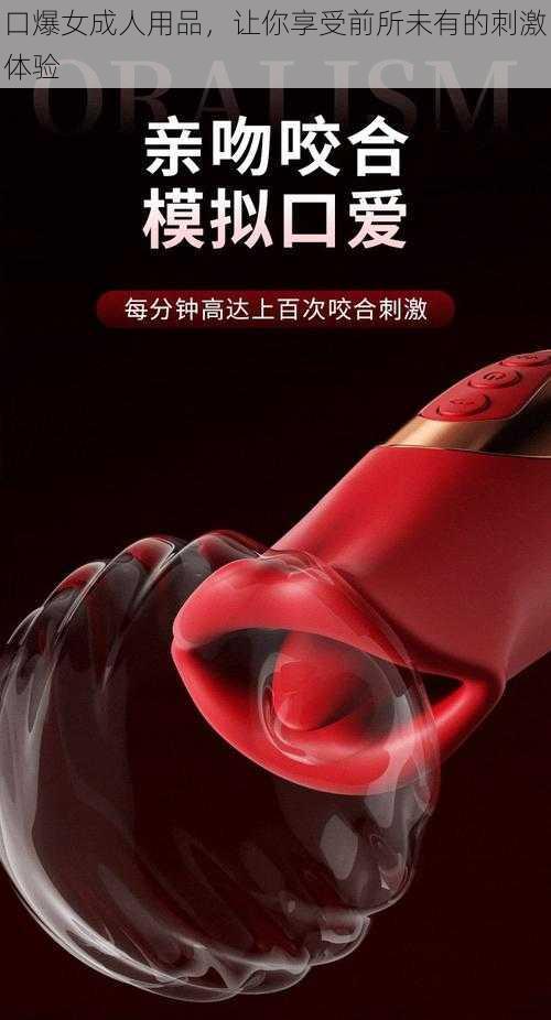 口爆女成人用品，让你享受前所未有的刺激体验