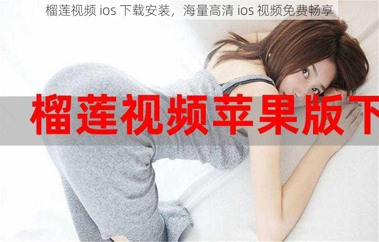 榴莲视频 ios 下载安装，海量高清 ios 视频免费畅享