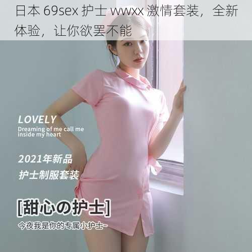 日本 69sex 护士 wwxx 激情套装，全新体验，让你欲罢不能