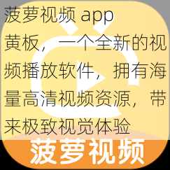 菠萝视频 app 黄板，一个全新的视频播放软件，拥有海量高清视频资源，带来极致视觉体验