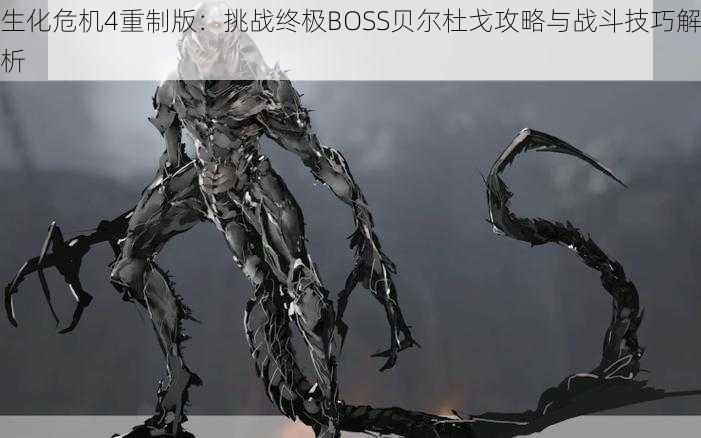 生化危机4重制版：挑战终极BOSS贝尔杜戈攻略与战斗技巧解析