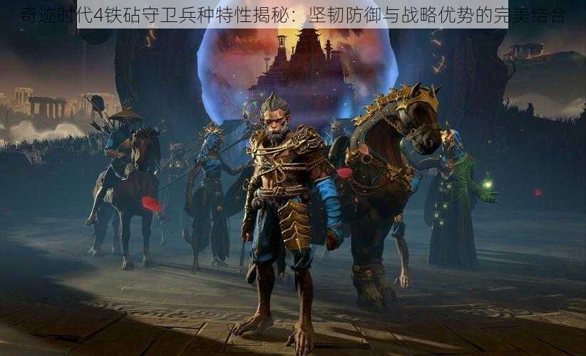 奇迹时代4铁砧守卫兵种特性揭秘：坚韧防御与战略优势的完美结合