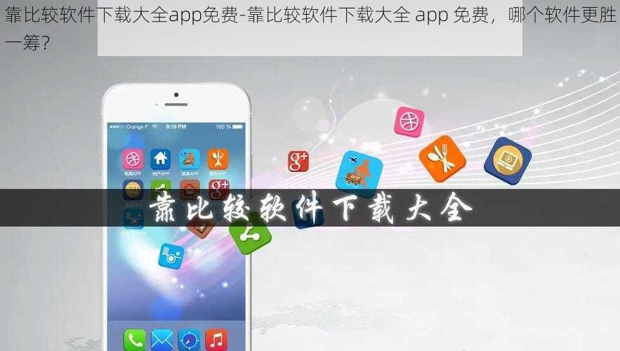 靠比较软件下载大全app免费-靠比较软件下载大全 app 免费，哪个软件更胜一筹？