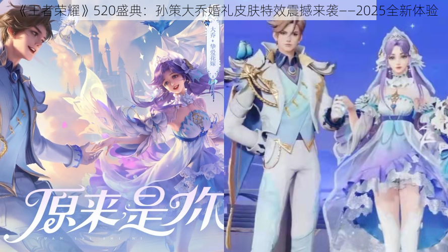 《王者荣耀》520盛典：孙策大乔婚礼皮肤特效震撼来袭——2025全新体验