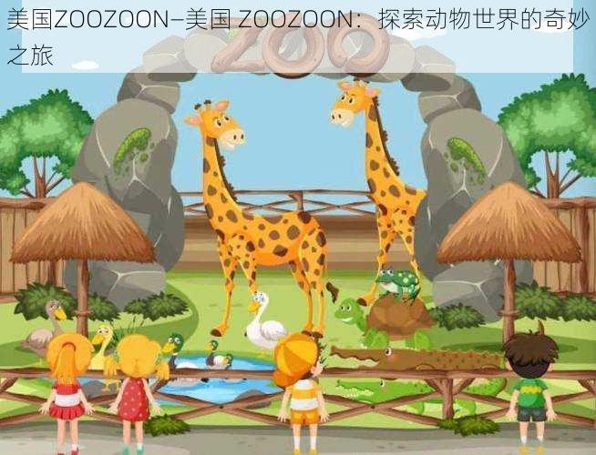 美国ZOOZOON—美国 ZOOZOON：探索动物世界的奇妙之旅