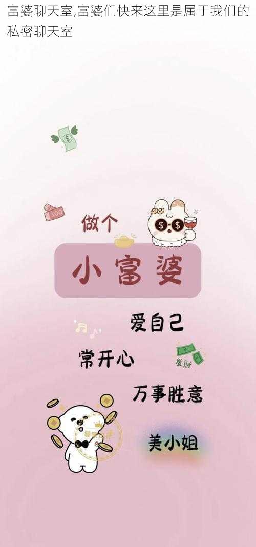 富婆聊天室,富婆们快来这里是属于我们的私密聊天室