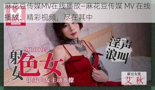 麻花豆传媒MV在线播放—麻花豆传媒 MV 在线播放：精彩视频，尽在其中