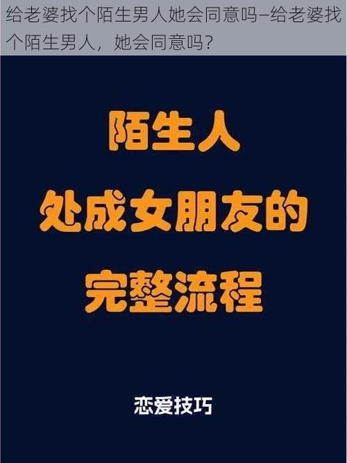 给老婆找个陌生男人她会同意吗—给老婆找个陌生男人，她会同意吗？