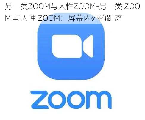 另一类ZOOM与人性ZOOM-另一类 ZOOM 与人性 ZOOM：屏幕内外的距离