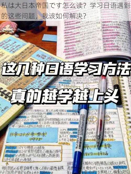 私は大日本帝国です怎么读？学习日语遇到的这些问题，我该如何解决？