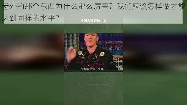 老外的那个东西为什么那么厉害？我们应该怎样做才能达到同样的水平？