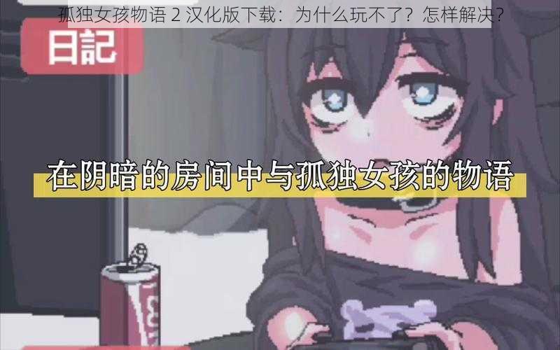 孤独女孩物语 2 汉化版下载：为什么玩不了？怎样解决？