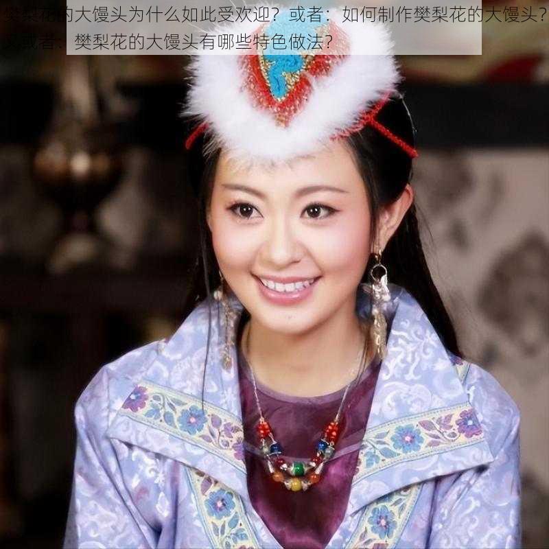 樊梨花的大馒头为什么如此受欢迎？或者：如何制作樊梨花的大馒头？又或者：樊梨花的大馒头有哪些特色做法？