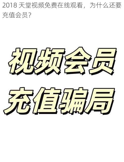 2018 天堂视频免费在线观看，为什么还要充值会员？