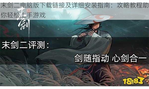 末剑二电脑版下载链接及详细安装指南：攻略教程助你轻松上手游戏