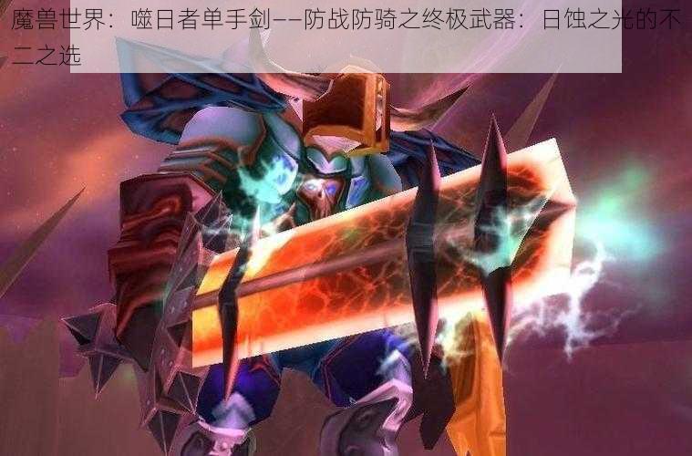 魔兽世界：噬日者单手剑——防战防骑之终极武器：日蚀之光的不二之选