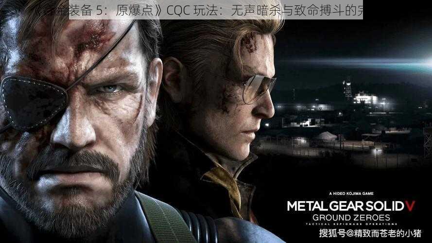 《合金装备 5：原爆点》CQC 玩法：无声暗杀与致命搏斗的完美结合