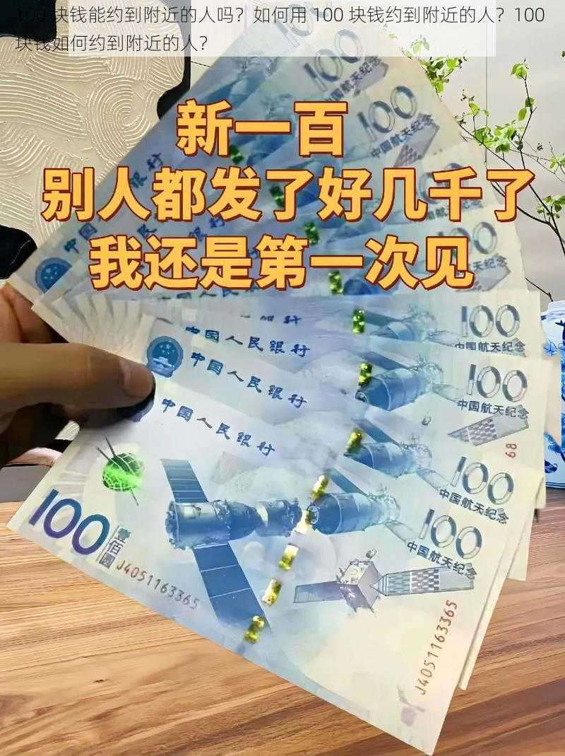 100 块钱能约到附近的人吗？如何用 100 块钱约到附近的人？100 块钱如何约到附近的人？