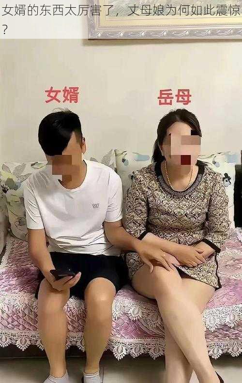 女婿的东西太厉害了，丈母娘为何如此震惊？