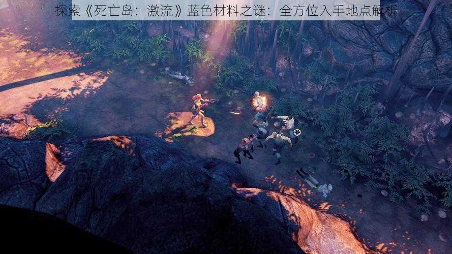 探索《死亡岛：激流》蓝色材料之谜：全方位入手地点解析