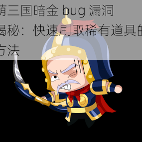 萌三国暗金 bug 漏洞揭秘：快速刷取稀有道具的方法