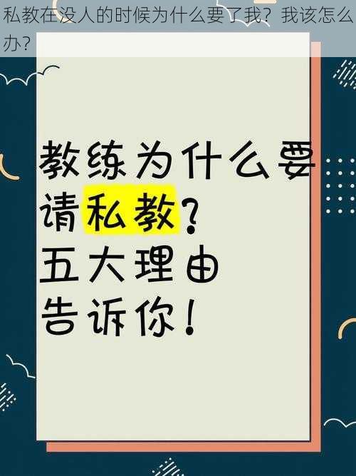 私教在没人的时候为什么要了我？我该怎么办？