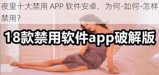 夜里十大禁用 APP 软件安卓，为何-如何-怎样禁用？