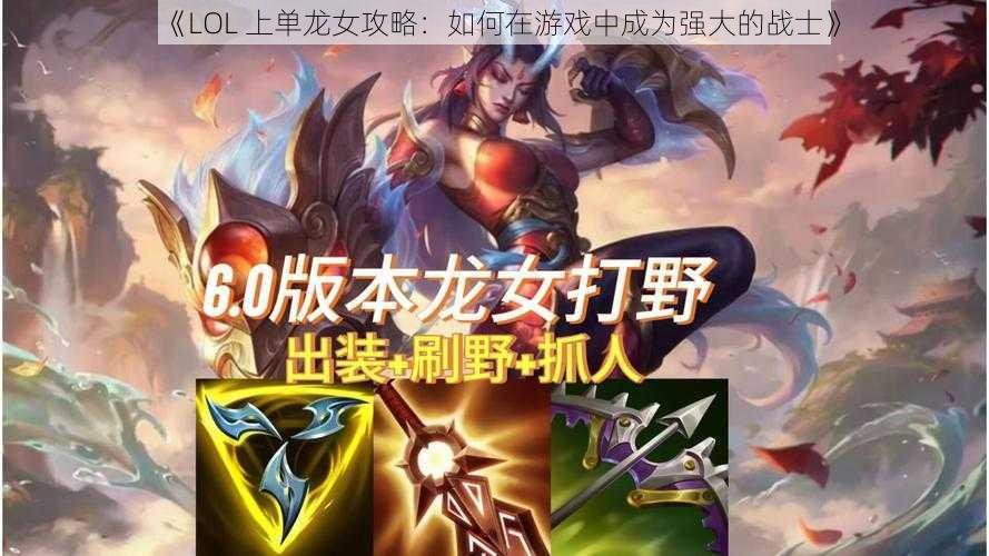 《LOL 上单龙女攻略：如何在游戏中成为强大的战士》