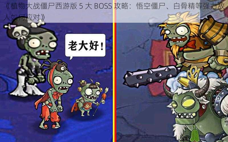 《植物大战僵尸西游版 5 大 BOSS 攻略：悟空僵尸、白骨精等强力敌人如何应对》